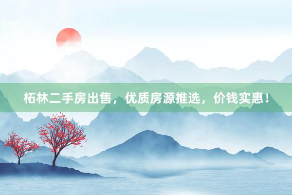 柘林二手房出售，优质房源推选，价钱实惠！